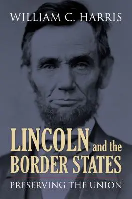 Lincoln és a határállamok: Az Unió megőrzése - Lincoln and the Border States: Preserving the Union