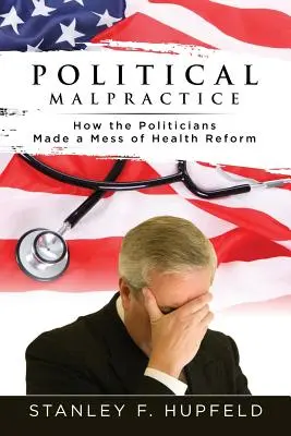 Political Malpractice: Hogyan szúrták el a politikusok az egészségügyi reformot - Political Malpractice: How the Politicians Made a Mess of Health Reform