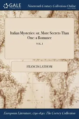 Olasz rejtélyek: avagy több titok, mint egy: egy románc; VOL. I - Italian Mysteries: or, More Secrets Than One: a Romance; VOL. I