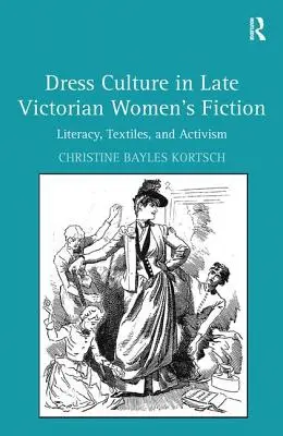 Dress Culture in Late Victorian Women's Fiction: Literacy, Textiles, and Activism