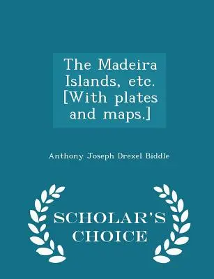 A Madeira-szigetek stb. [táblákkal és térképekkel.] - Scholar's Choice Edition - The Madeira Islands, Etc. [with Plates and Maps.] - Scholar's Choice Edition