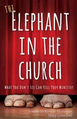 Az elefánt a templomban: Amit nem látsz, az megölheti a szolgálatodat - The Elephant in the Church: What You Don't See Can Kill Your Ministry