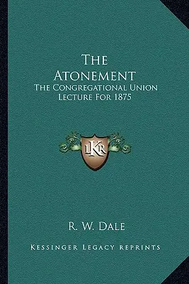 Az engesztelés: A Kongregációs Unió 1875-ös előadása - The Atonement: The Congregational Union Lecture For 1875