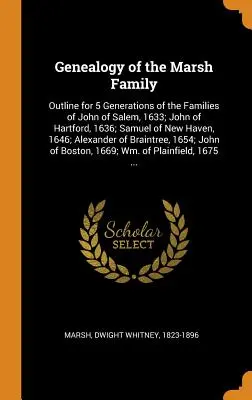 A Marsh család genealógiája: A salemi John of Salem, 1633; a Hartfordi John, 1636; a New Haven-i Samuel, 1646; A Marsh családok 5 nemzedékének vázlata - Genealogy of the Marsh Family: Outline for 5 Generations of the Families of John of Salem, 1633; John of Hartford, 1636; Samuel of New Haven, 1646; A