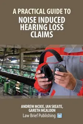 Gyakorlati útmutató a zaj okozta halláskárosodási igényekhez - A Practical Guide to Noise Induced Hearing Loss Claims