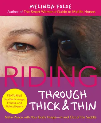 Riding Through Thick and Thin: Békülj meg a testeddel és száműzd az önbizalomhiányt - a nyeregben és azon kívül is - Riding Through Thick and Thin: Make Peace with Your Body and Banish Self-Doubt--In and Out of the Saddle