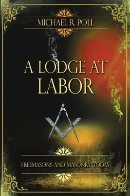 A Lodge at Labor: Szabadkőművesek és a szabadkőművesség ma - A Lodge at Labor: Freemasons and Masonry Today