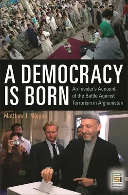 Egy demokrácia születik: Egy bennfentes beszámolója az afganisztáni terrorizmus elleni harcról - A Democracy Is Born: An Insider's Account of the Battle Against Terrorism in Afghanistan