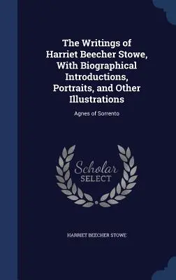 Harriet Beecher Stowe írásai, életrajzi bevezetőkkel, portrékkal és egyéb illusztrációkkal: Agnes of Sorrento - The Writings of Harriet Beecher Stowe, With Biographical Introductions, Portraits, and Other Illustrations: Agnes of Sorrento