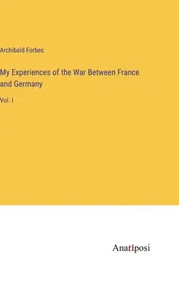 Élményeim a francia-német háborúban: I. kötet - My Experiences of the War Between France and Germany: Vol. I