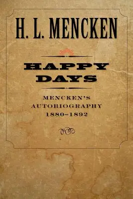 Šťastné dny: Menckenova autobiografie: 1880-1892 - Happy Days: Mencken's Autobiography: 1880-1892