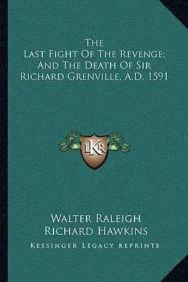 A bosszú utolsó harca; és Sir Richard Grenville halála, Kr. u. 1591. - The Last Fight Of The Revenge; And The Death Of Sir Richard Grenville, A.D. 1591