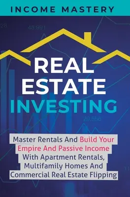 Ingatlanbefektetés: Master Rentals And Build Your Empire and Passive Income With Apartment Rentals, Multifamily Homes and Commercial Real - Real Estate Investing: Master Rentals And Build Your Empire And Passive Income With Apartment Rentals, Multifamily Homes And Commercial Real