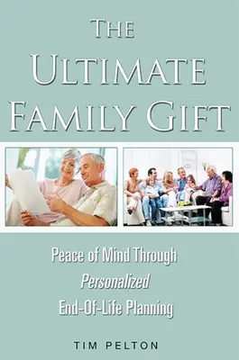 A végső családi ajándék: A lelki béke személyre szabott életvégi tervezése - The Ultimate Family Gift: Peace of Mind Personalized End-Of-Life Planning