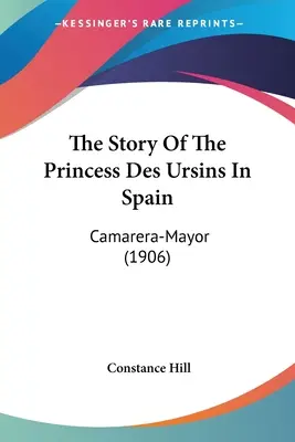 Az Ursin hercegnő története Spanyolországban: Camarera-Mayor (1906) - The Story Of The Princess Des Ursins In Spain: Camarera-Mayor (1906)