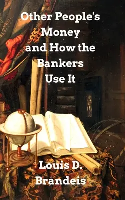 Más emberek pénze, és hogyan használják a bankárok - Other People's Money and How The Bankers Use It