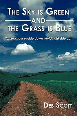 Az ég zöld és a fű kék: fordítsd a feje tetejére a világodat! - The Sky is Green and the Grass is Blue: turning your upside down world right side up!