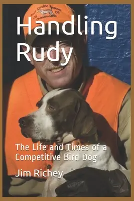 Rudy kezelése: Rudy: Egy versenyző madárkutya élete és kora - Handling Rudy: The Life and Times of a Competitive Bird Dog