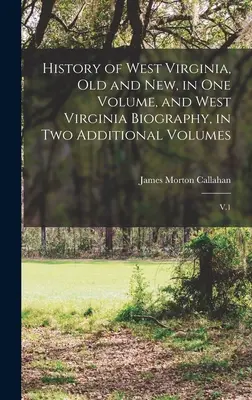 Nyugat-Virginia története, régi és új, egy kötetben, és Nyugat-Virginia életrajza, két további kötetben: V.1 - History of West Virginia, old and new, in one Volume, and West Virginia Biography, in two Additional Volumes: V.1