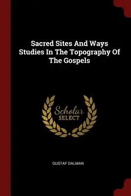 Szakrális helyek és utak Tanulmányok az evangéliumok topográfiájáról - Sacred Sites And Ways Studies In The Topography Of The Gospels