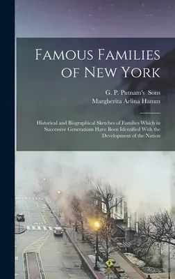 New York híres családjai; történeti és életrajzi vázlatok olyan családokról, amelyek az egymást követő nemzedékek során azonosultak a New York-i fejlődéssel. - Famous Families of New York; Historical and Biographical Sketches of Families Which in Successive Generations Have Been Identified With the Developmen
