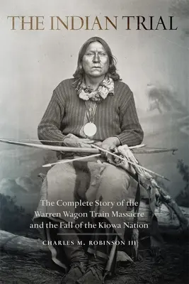 Indiánský proces: Úplný příběh masakru ve Warrenově vagónovém vlaku a pádu národa Kiowů (The Complete Story of the Warren Wagon Train Massacre and the Fall of the Kiowa Nation) - Indian Trial: The Complete Story of the Warren Wagon Train Massacre and the Fall of the Kiowa Nation