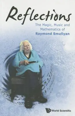 Gondolatok: Smullyan varázslata, zenéje és matematikája. - Reflections: The Magic, Music and Mathematics of Raymond Smullyan
