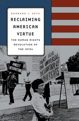 Az amerikai erény visszaszerzése: Az 1970-es évek emberi jogi forradalma - Reclaiming American Virtue: The Human Rights Revolution of the 1970s