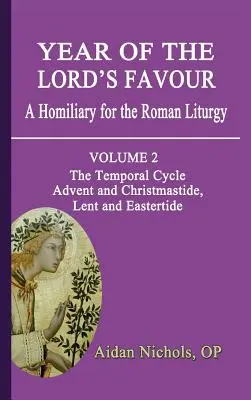 Az Úr kegyelmének éve. a Homiliárium a római liturgiához. Második kötet: Az időbeli ciklus: Advent és karácsony, nagyböjt és keleti ünnepek - Year of the Lord's Favour. a Homiliary for the Roman Liturgy. Volume 2: The Temporal Cycle: Advent and Christmastide, Lent and Eastertide