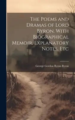 Lord Byron versei és drámái. Életrajzi emlékirattal, magyarázó jegyzetekkel stb. - The Poems and Dramas of Lord Byron. With Biographical Memoir, Explanatory Notes, Etc