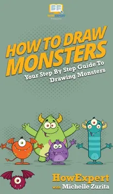 Hogyan rajzoljunk szörnyeket: Lépésről lépésre útmutató a szörnyek rajzolásához - How To Draw Monsters: Your Step By Step Guide To Drawing Monsters