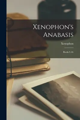 Xenophon's Anabasis: I.-iv. könyvek - Xenophon's Anabasis: Books I.-iv