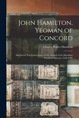 John Hamilton, Concord úrfija; vázlatok a Hamilton család egyik ágának tíz generációjáról Amerikában, 1658-1958 - John Hamilton, Yeoman of Concord; Sketches of Ten Generations of One Branch of the Hamilton Family in America, 1658-1958