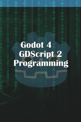 Godot 4 GDScript 2.0 programozása - Godot 4 GDScript 2.0 Programming