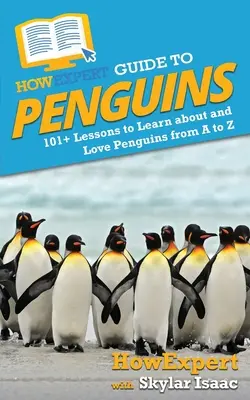 HowExpert Guide to Penguins: 101+ lecke a pingvinek megismeréséhez és megszeretéséhez A-tól Z-ig - HowExpert Guide to Penguins: 101+ Lessons to Learn about and Love Penguins from A to Z