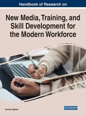 Az új médiával, a képzéssel és a modern munkaerő készségfejlesztésével kapcsolatos kutatások kézikönyve - Handbook of Research on New Media, Training, and Skill Development for the Modern Workforce