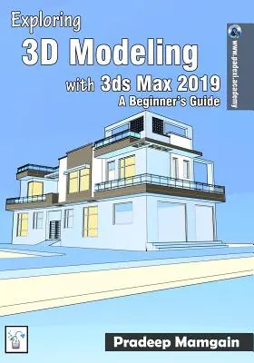 Exploring 3D Modeling with 3ds Max 2019: A Beginner's Guide (3D modellezés felfedezése a 3ds Max 2019 programmal: Kezdő útmutató) - Exploring 3D Modeling with 3ds Max 2019: A Beginner's Guide