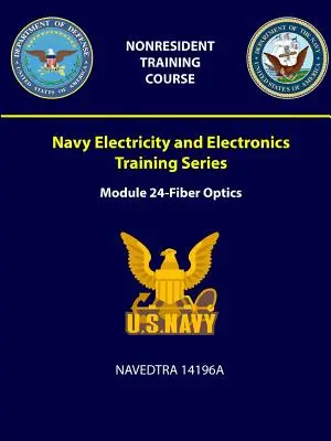 Haditengerészeti villamossági és elektronikai képzéssorozat: Modul 24 - Száloptika - NAVEDTRA 14196A - Navy Electricity and Electronics Training Series: Module 24 - Fiber Optics - NAVEDTRA 14196A