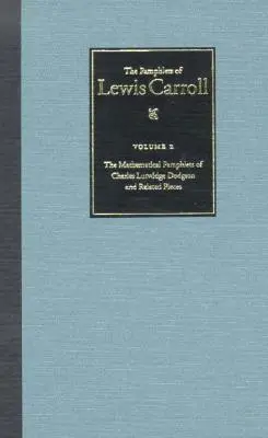 The Complete Pamphlets of Lewis Carroll: The Mathematical Pamphlets of Charles Lutwidge Dodgson and Related Pieces 2. kötet - The Complete Pamphlets of Lewis Carroll: The Mathematical Pamphlets of Charles Lutwidge Dodgson and Related Pieces Volume 2