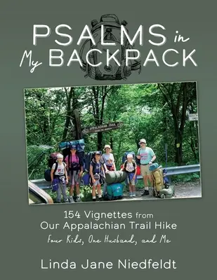 Zsoltárok a hátizsákomban: 154 vignetta az Appalache Trail túránkról Négy gyerek, egy férj és én - Psalms in My Backpack: 154 Vignettes from Our Appalachian Trail Hike Four Kids, One Husband, and Me