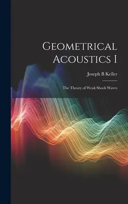 Geometriai akusztika I: A gyenge lökéshullámok elmélete - Geometrical Acoustics I: The Theory of Weak Shock Waves