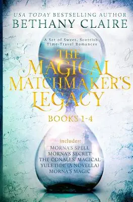 A varázslatos házasságközvetítő öröksége: 1-4. könyv: Édes, skót, időutazós románcok - The Magical Matchmaker's Legacy: Books 1-4: Sweet, Scottish, Time Travel Romances