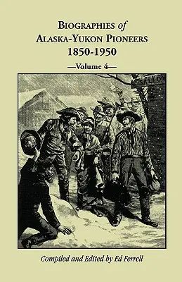 Az alaszkai-jukoni úttörők életrajzai 1850-1950, 4. kötet - Biographies of Alaska-Yukon Pioneers 1850-1950, Volume 4