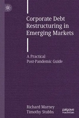 Vállalati adósságátütemezés a feltörekvő piacokon: Gyakorlati útmutató a pánik utáni időszakra - Corporate Debt Restructuring in Emerging Markets: A Practical Post-Pandemic Guide