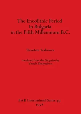 Az eneolitikum Bulgáriában az i. e. ötödik évezredben. - The Eneolithic Period in Bulgaria in the Fifth Millennium B.C.