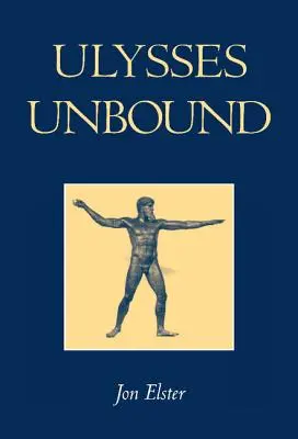 Ulysses Unbound: Studies in Rationality, Precommitment, and Constraints (Tanulmányok a racionalitásról, az előzetes elkötelezettségről és a korlátokról). - Ulysses Unbound: Studies in Rationality, Precommitment, and Constraints