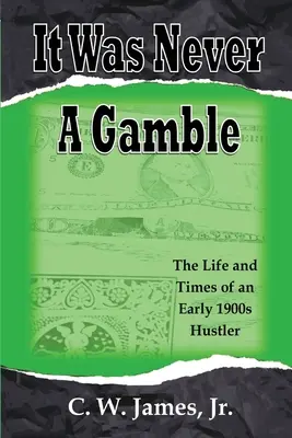 Soha nem volt szerencsejáték: Egy 1900-as évek eleji szerencsejátékos és szélhámos élete és kora - It Was Never a Gamble: The Life and Times of an Early 1900s Gambler and Hustler