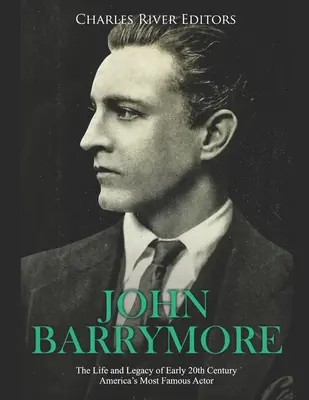 John Barrymore: A 20. század eleji Amerika leghíresebb színészének élete és öröksége - John Barrymore: The Life and Legacy of Early 20th Century America's Most Famous Actor