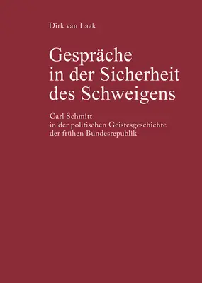 Gesprche in Der Sicherheit Des Schweigens: Carl Schmitt in Der Politischen Geistesgeschichte Der Frhen Bundesrepublik