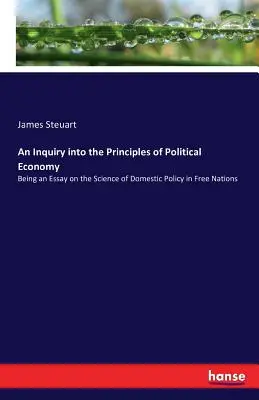 A politikai gazdaságtan alapelveinek vizsgálata: Esszé a szabad nemzetek belpolitikájának tudományáról - An Inquiry into the Principles of Political Economy: Being an Essay on the Science of Domestic Policy in Free Nations